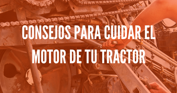 Consejos para cuidar el motor de tu tractor