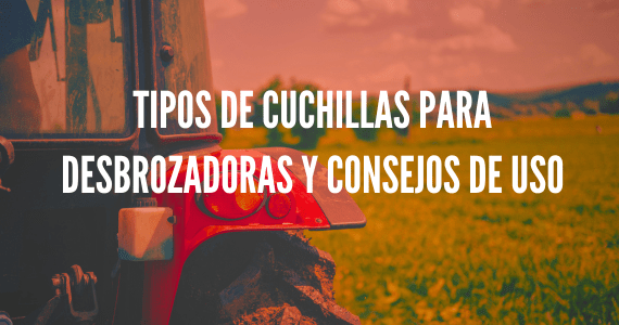 Tipos de cuchillas para desbrozadoras y consejos de uso