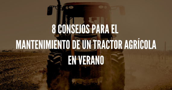 8 consejos para el mantenimiento de un tractor agrícola en verano