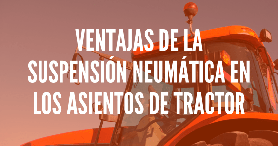 Ventajas de la suspensión neumática en los asientos de tractor