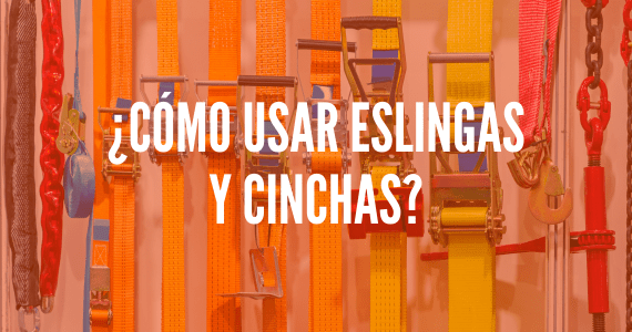 ¿Cómo usar eslingas y cinchas?