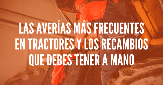 Las averías más frecuentes en tractores y los recambios que debes tener a mano