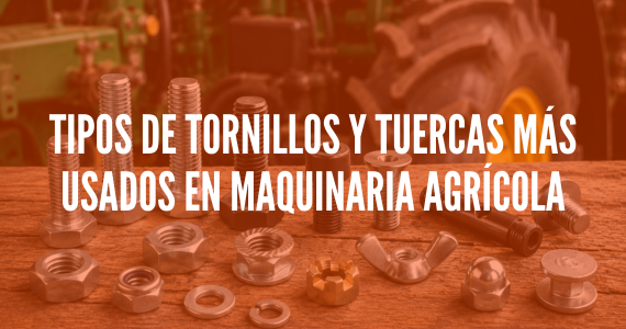 Tipos de tornillos y tuercas más usados en maquinaria agrícola