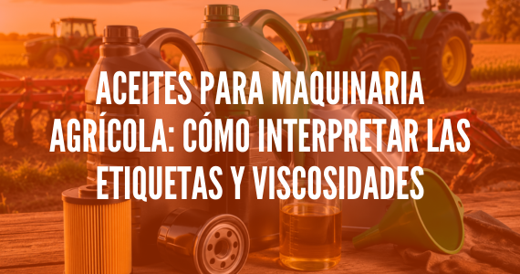 Aceites para maquinaria agrícola: cómo interpretar las etiquetas y viscosidades