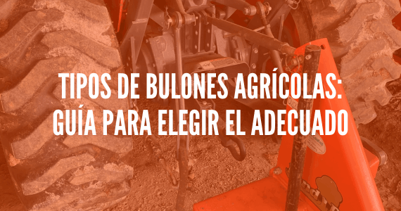 Tipos de bulones agrícolas: guía para elegir el adecuado