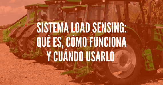 Sistema load sensing: qué es, cómo funciona y cuándo usarlo en hidráulica