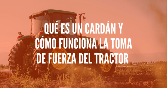 Qué es un cardán y cómo funciona la toma de fuerza del tractor